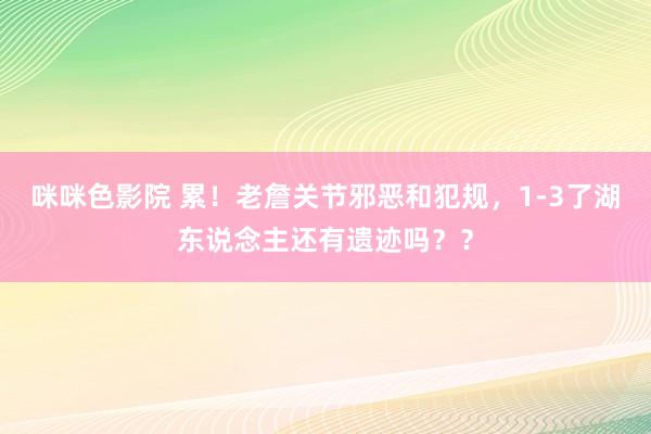 咪咪色影院 累！老詹关节邪恶和犯规，1-3了湖东说念主还有遗迹吗？？