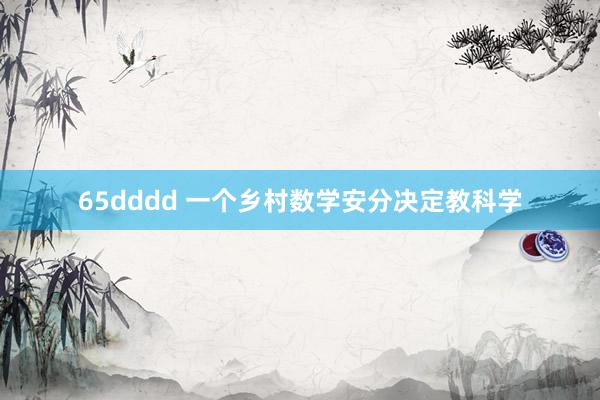 65dddd 一个乡村数学安分决定教科学