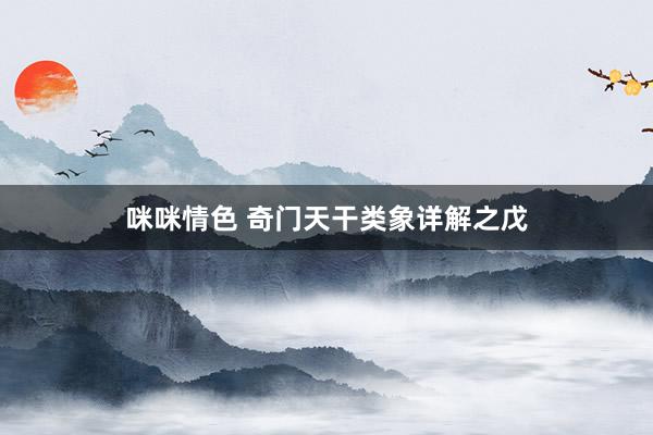 咪咪情色 奇门天干类象详解之戊